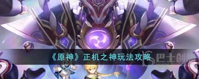 《原神》正机之神玩法攻略