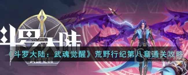 《斗罗大陆：武魂觉醒》荒野行纪第八章通关攻略