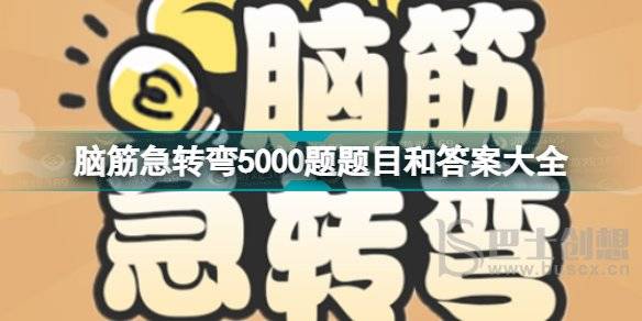 脑筋急转弯5000题及答案是什么 脑筋急转弯5000题及答案汇总