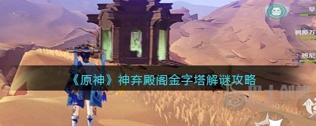 原神神弃殿阁金字塔解锁方法是什么 3.4神弃殿阁金字塔解锁攻略