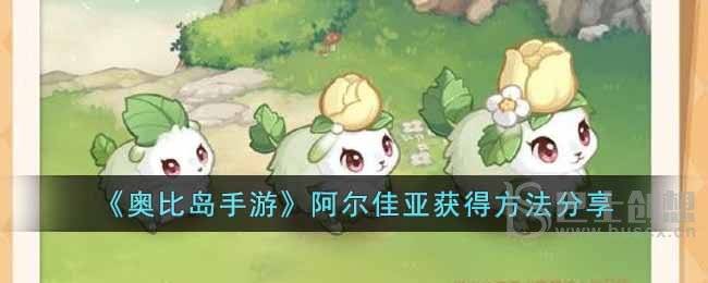 奥比岛手游阿尔佳亚如何获取 奥比岛手游阿尔佳亚获取方法攻略