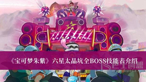 宝可梦朱紫星太晶坑全BOSS技能表是什么？ 星太晶坑全BOSS技能表总结