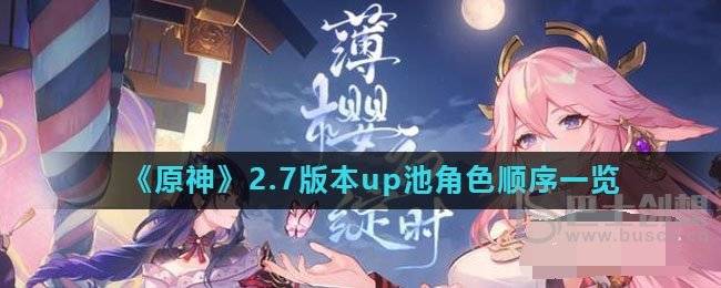 原神2.7版本up池角色一览 2.7版本up池角色顺序介绍